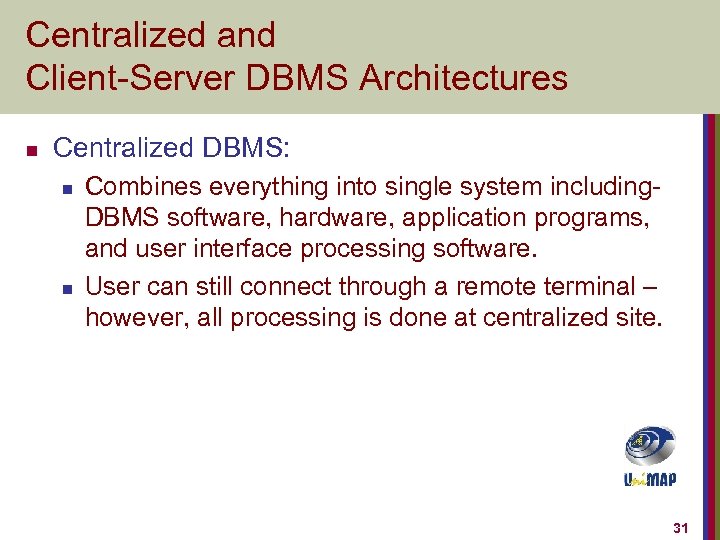 Centralized and Client-Server DBMS Architectures n Centralized DBMS: n n Combines everything into single