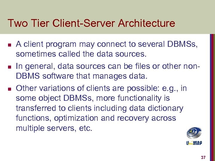 Two Tier Client-Server Architecture n n n A client program may connect to several