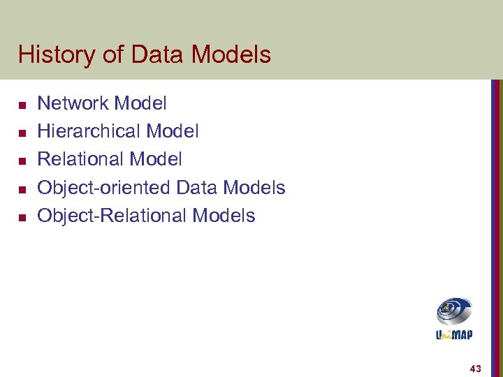 History of Data Models n n n Network Model Hierarchical Model Relational Model Object-oriented