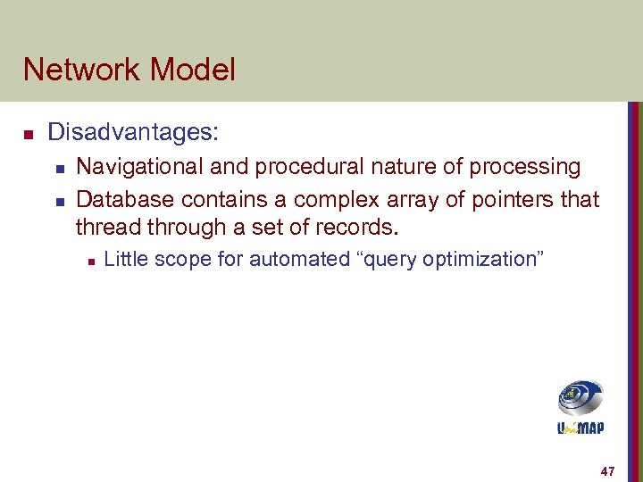 Network Model n Disadvantages: n n Navigational and procedural nature of processing Database contains