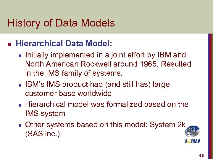 History of Data Models n Hierarchical Data Model: n n Initially implemented in a