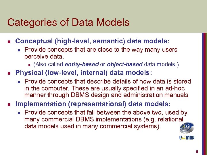 Categories of Data Models n Conceptual (high-level, semantic) data models: n Provide concepts that