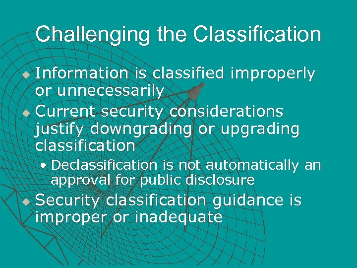 Challenging the Classification Information is classified improperly or unnecessarily u Current security considerations justify