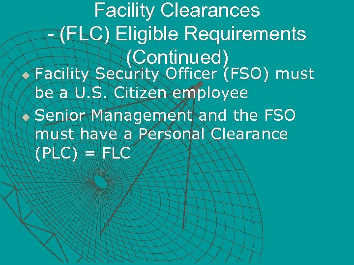 Facility Clearances - (FLC) Eligible Requirements (Continued) Facility Security Officer (FSO) must be a