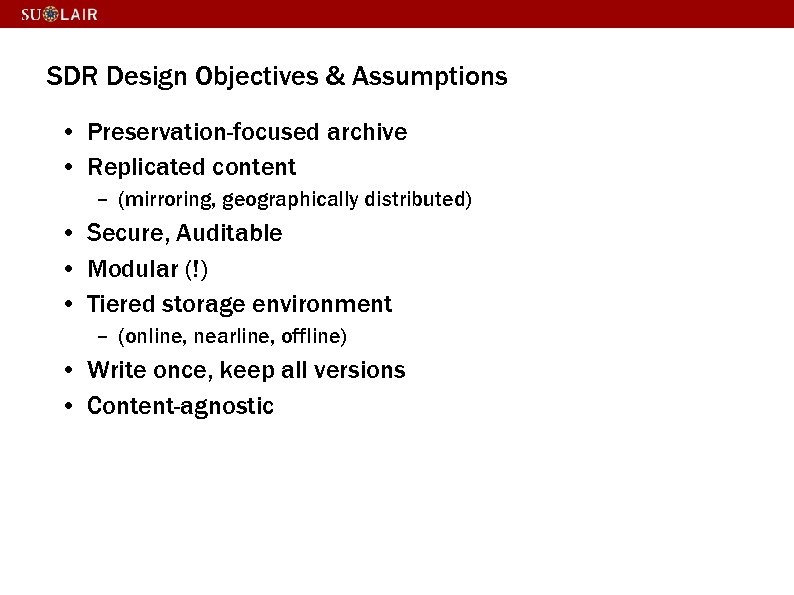 SDR Design Objectives & Assumptions • Preservation-focused archive • Replicated content – (mirroring, geographically