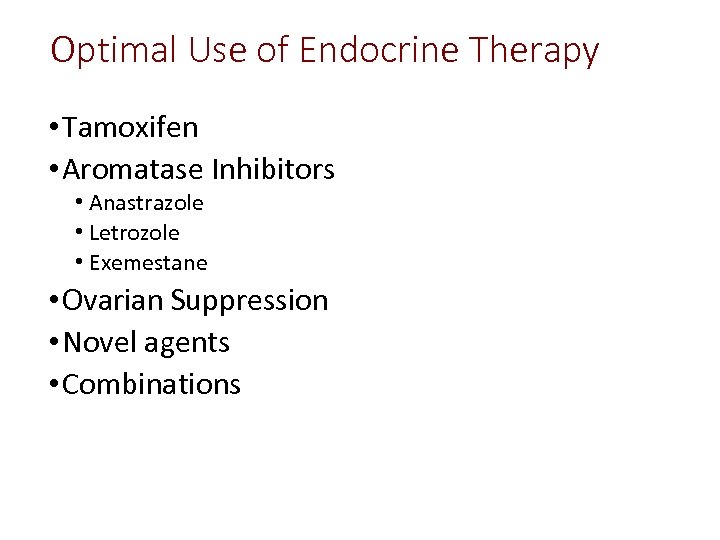 Optimal Use of Endocrine Therapy • Tamoxifen • Aromatase Inhibitors • Anastrazole • Letrozole