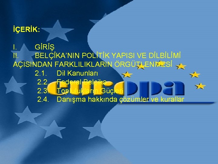 İÇERİK: I. GİRİŞ II. BELÇİKA’NIN POLİTİK YAPISI VE DİLBİLİMİ AÇISINDAN FARKLILIKLARIN ÖRGÜTLENMESİ 2. 1.