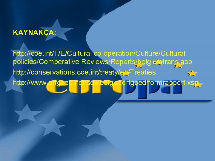 KAYNAKÇA: http: //coe. int/T/E/Cultural co-operation/Culture/Cultural policies/Comperative Reviews/Reports/belgiumtrans. asp http: //conservations. coe. int/treaty/en/Treaties http: //www.