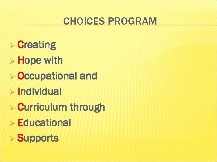 CHOICES PROGRAM Ø Creating Ø Hope with Ø Occupational and Ø Individual Ø Curriculum