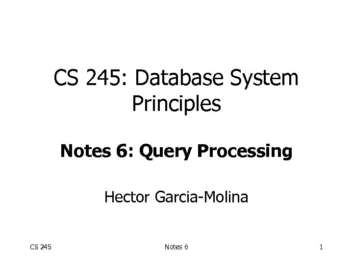 CS 245: Database System Principles Notes 6: Query Processing Hector Garcia-Molina CS 245 Notes