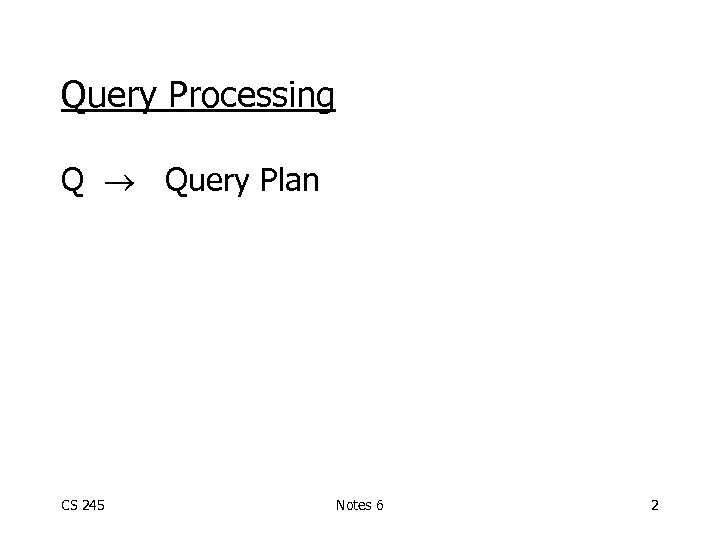 Query Processing Q Query Plan CS 245 Notes 6 2 