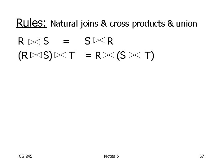 Rules: R (R CS 245 Natural joins & cross products & union S =