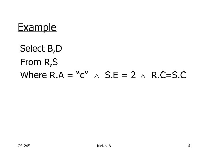 Example Select B, D From R, S Where R. A = “c” S. E