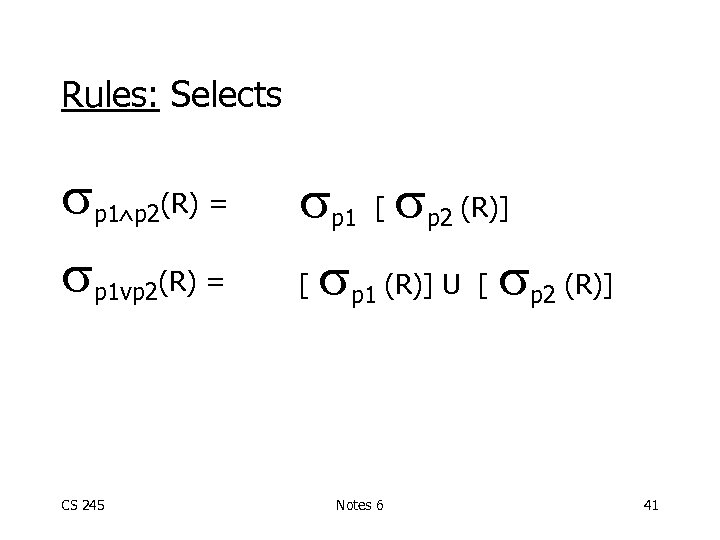 Rules: Selects p 1 p 2(R) = p 1 vp 2(R) = CS 245