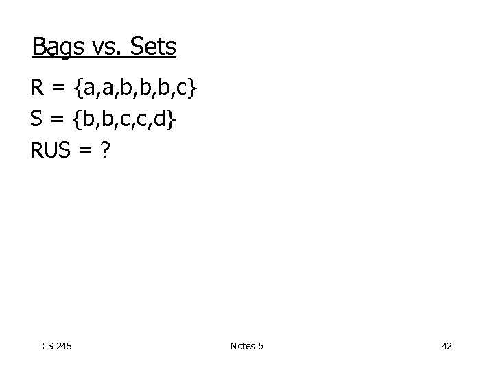 Bags vs. Sets R = {a, a, b, b, b, c} S = {b,