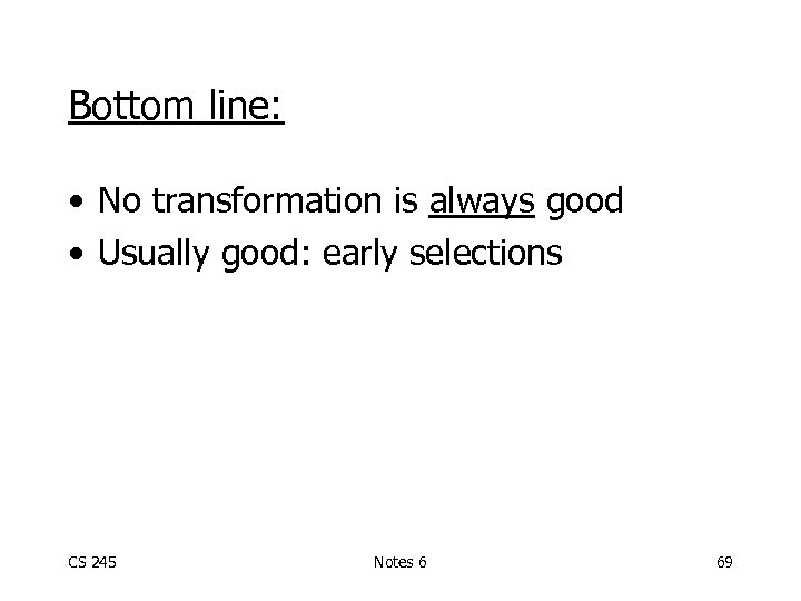 Bottom line: • No transformation is always good • Usually good: early selections CS