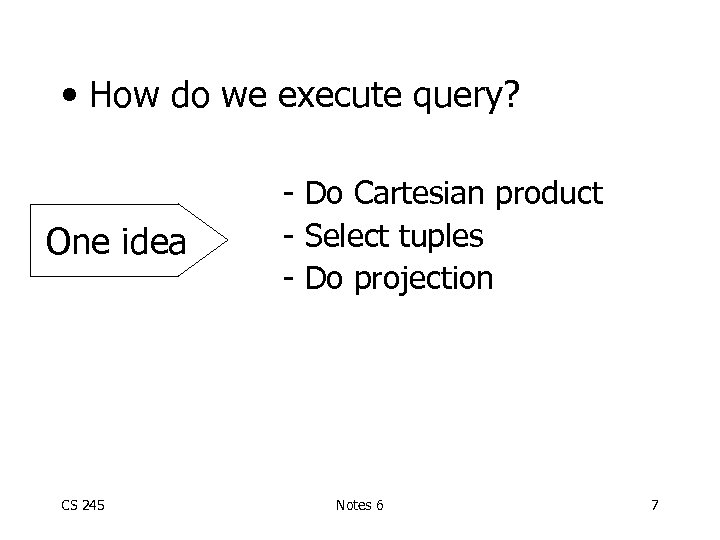  • How do we execute query? One idea CS 245 - Do Cartesian