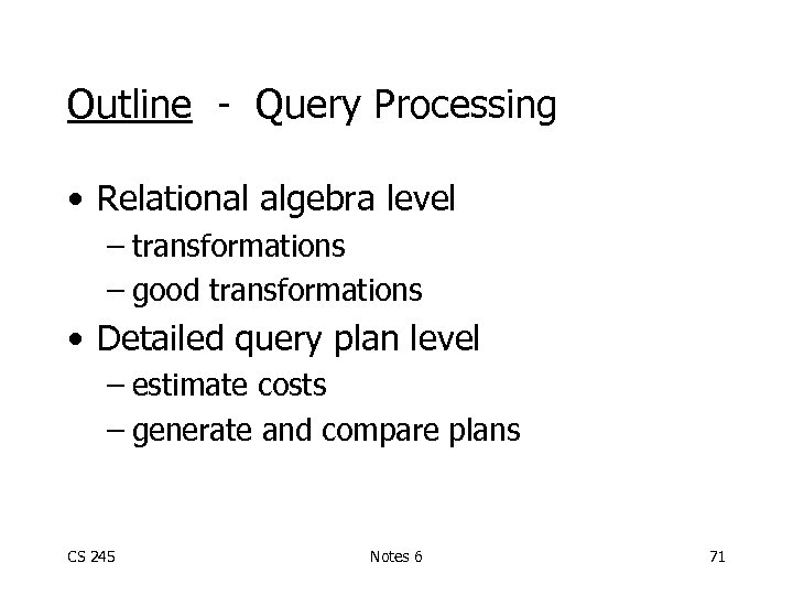 Outline - Query Processing • Relational algebra level – transformations – good transformations •