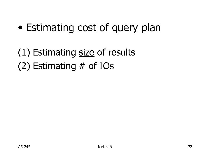  • Estimating cost of query plan (1) Estimating size of results (2) Estimating