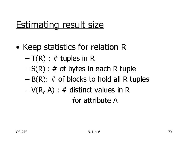 Estimating result size • Keep statistics for relation R – T(R) : # tuples