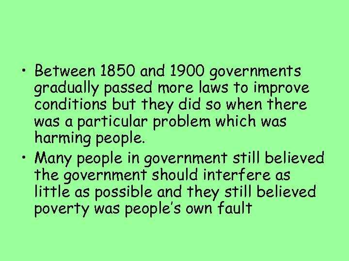  • Between 1850 and 1900 governments gradually passed more laws to improve conditions