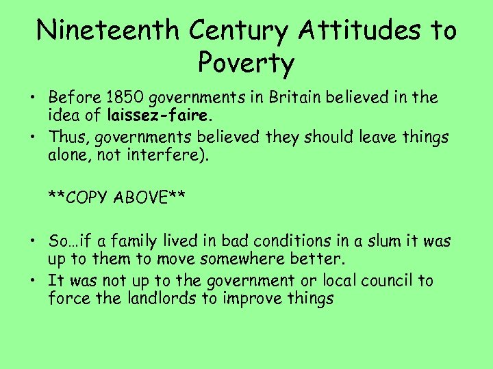 Nineteenth Century Attitudes to Poverty • Before 1850 governments in Britain believed in the