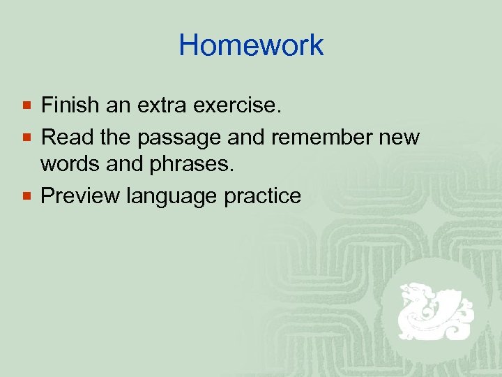 Homework ¡ Finish an extra exercise. ¡ Read the passage and remember new words