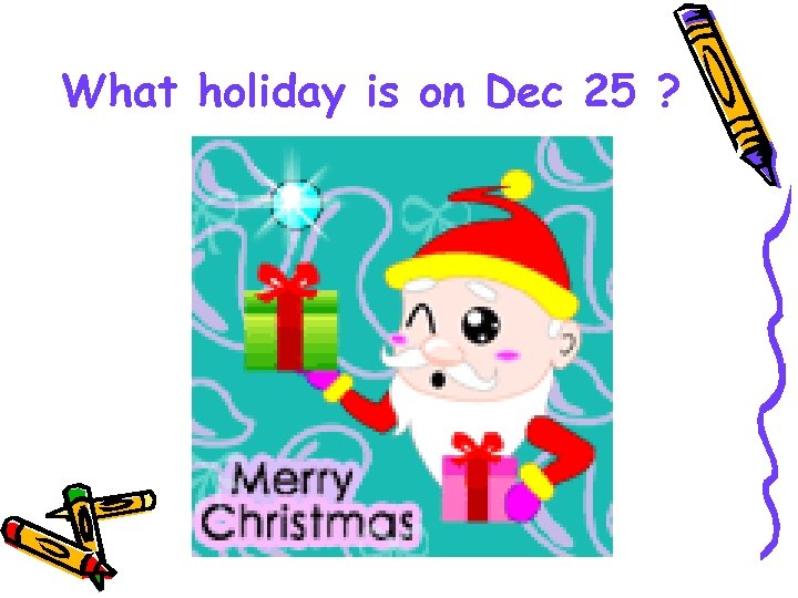 What holiday is on Dec 25 ? 