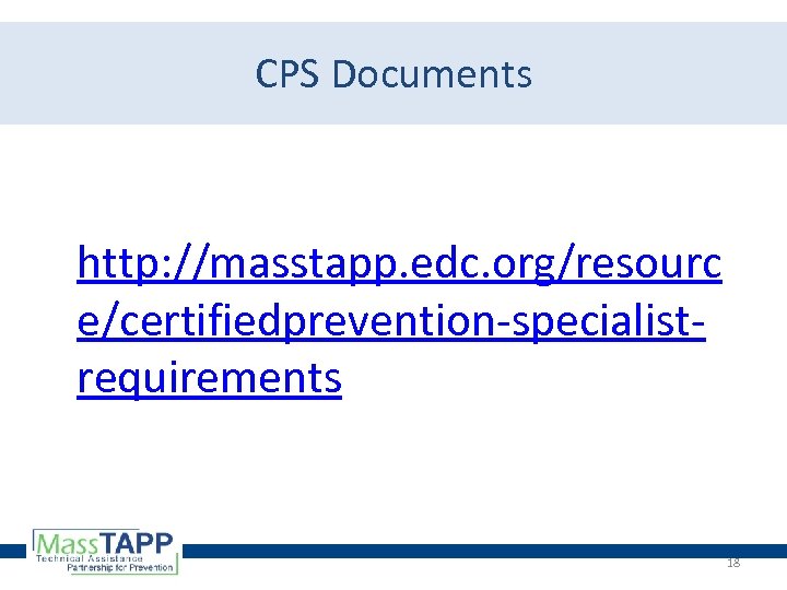 CPS Documents http: //masstapp. edc. org/resourc e/certifiedprevention-specialistrequirements 18 