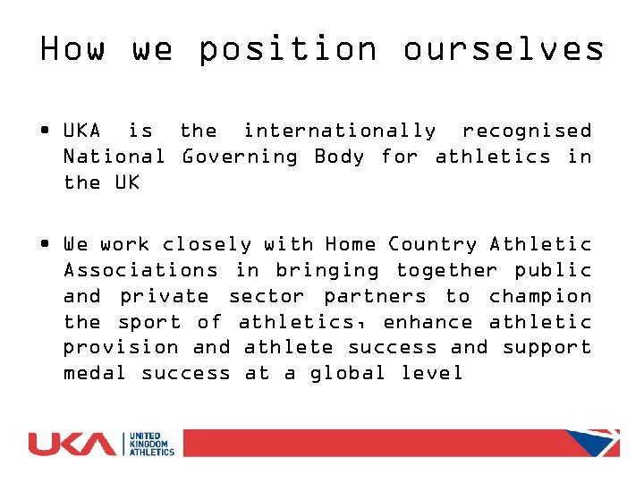 How we position ourselves • UKA is the internationally recognised National Governing Body for
