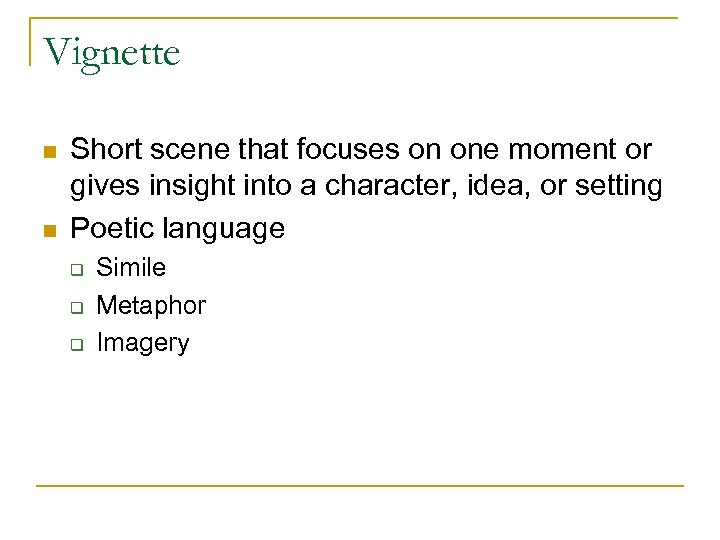 Vignette n n Short scene that focuses on one moment or gives insight into