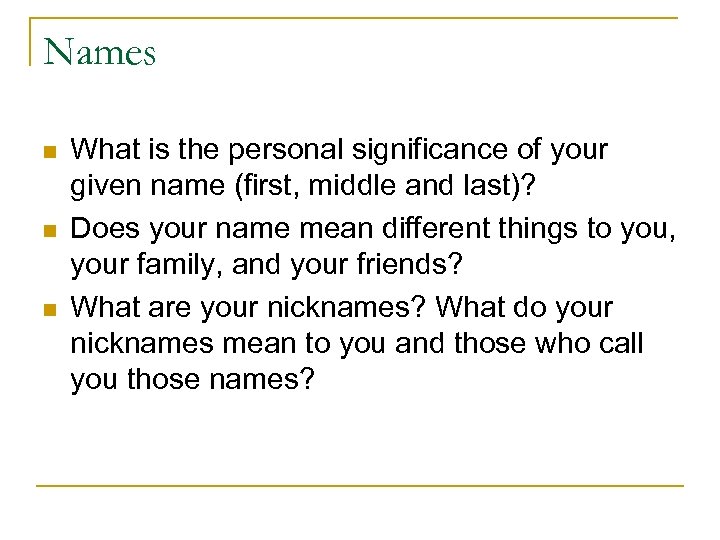 Names n n n What is the personal significance of your given name (first,