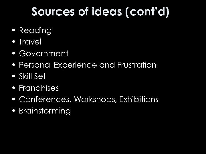 Sources of ideas (cont’d) • • Reading Travel Government Personal Experience and Frustration Skill
