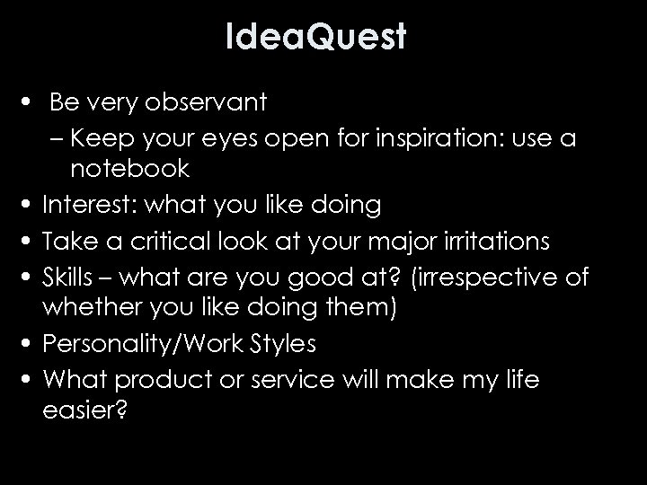 Idea. Quest • Be very observant – Keep your eyes open for inspiration: use