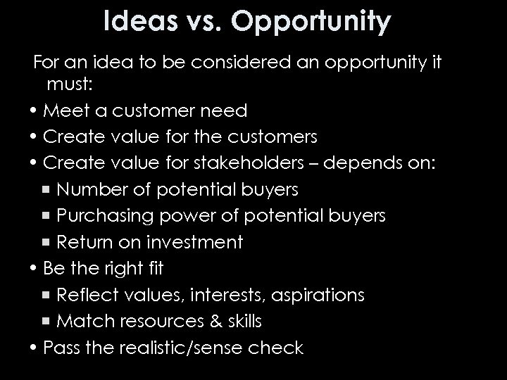 Ideas vs. Opportunity For an idea to be considered an opportunity it must: •