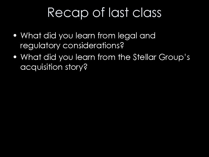 Recap of last class • What did you learn from legal and regulatory considerations?