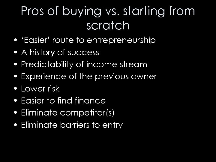 Pros of buying vs. starting from scratch • • ‘Easier’ route to entrepreneurship A