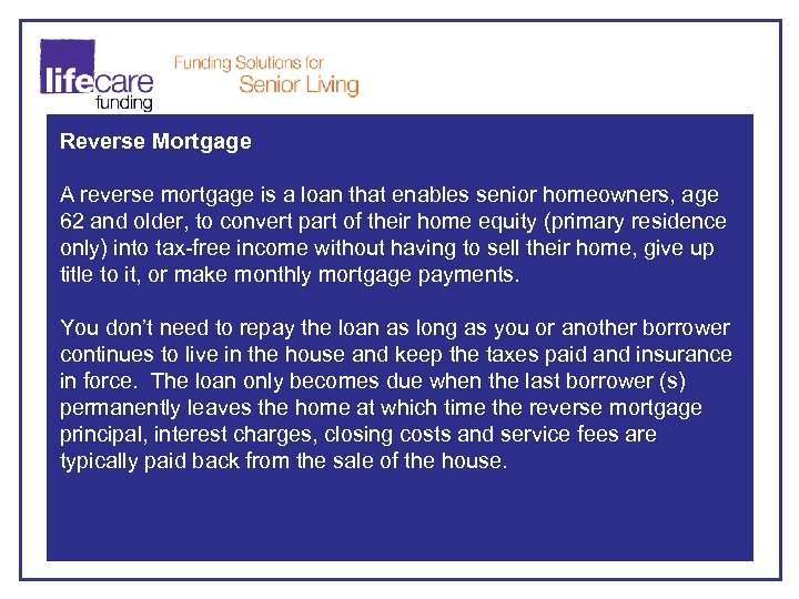 Reverse Mortgage A reverse mortgage is a loan that enables senior homeowners, age 62