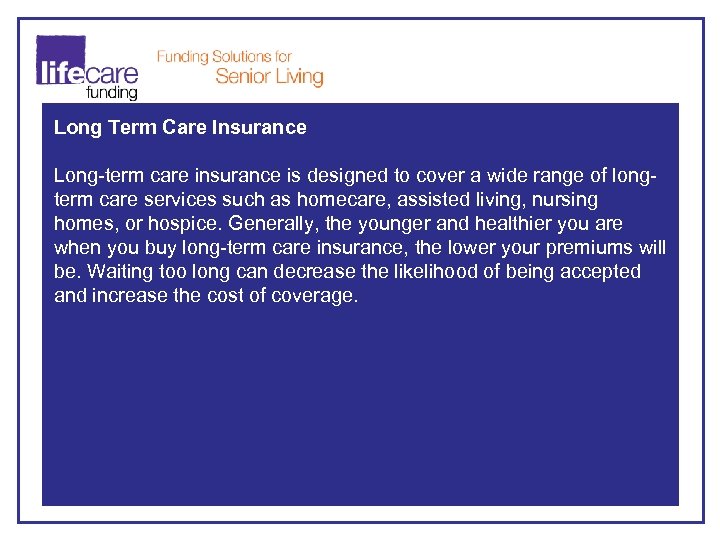 Long Term Care Insurance Long-term care insurance is designed to cover a wide range