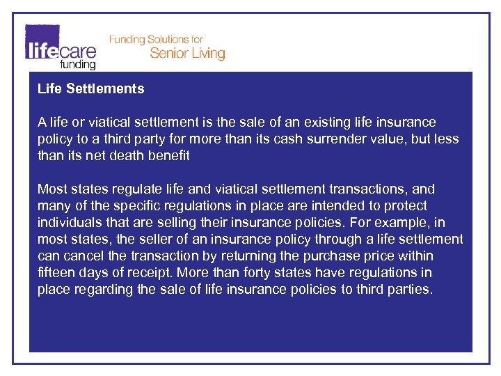 Life Settlements A life or viatical settlement is the sale of an existing life