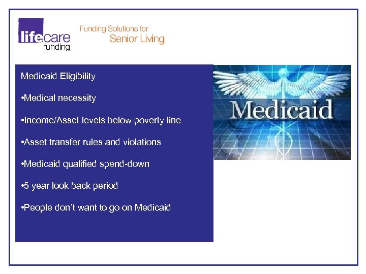 Medicaid Eligibility • Medical necessity • Income/Asset levels below poverty line • Asset transfer