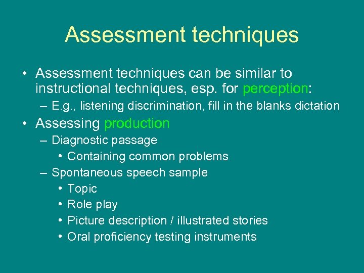 Assessment techniques • Assessment techniques can be similar to instructional techniques, esp. for perception: