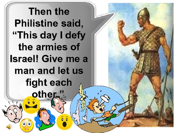 Then the Philistine said, “This day I defy the armies of Israel! Give me
