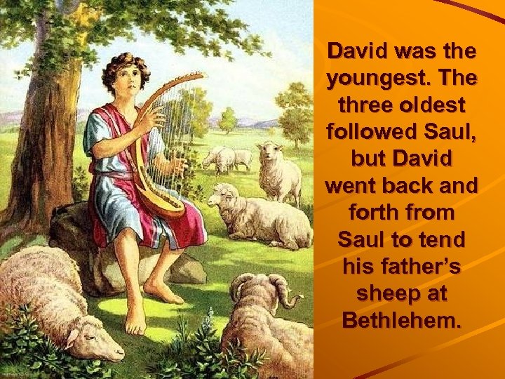 David was the youngest. The three oldest followed Saul, but David went back and