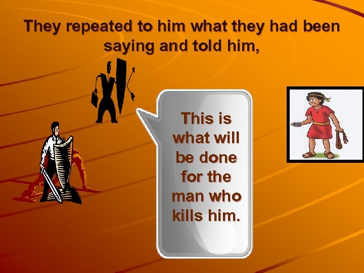 They repeated to him what they had been saying and told him, This is