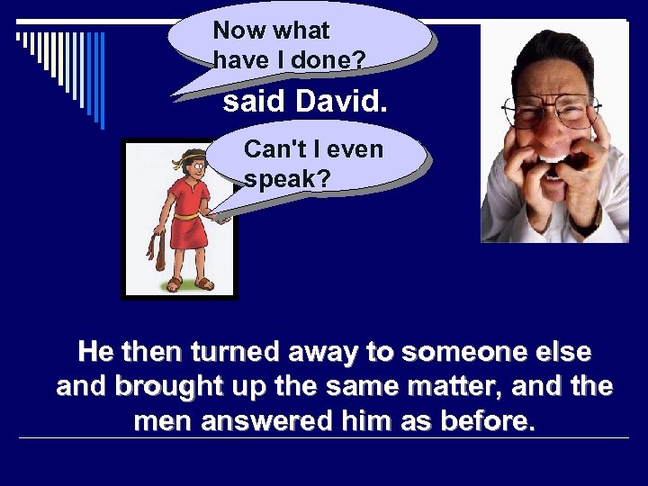 Now what have I done? said David. Can't I even speak? He then turned