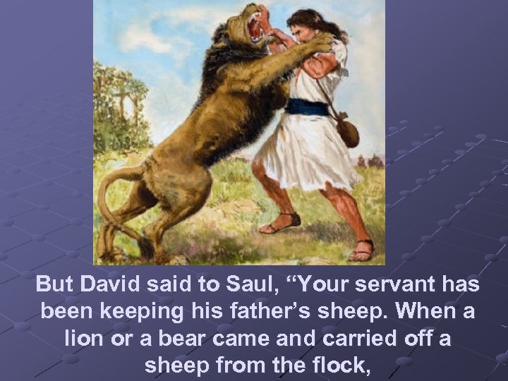 But David said to Saul, “Your servant has been keeping his father’s sheep. When