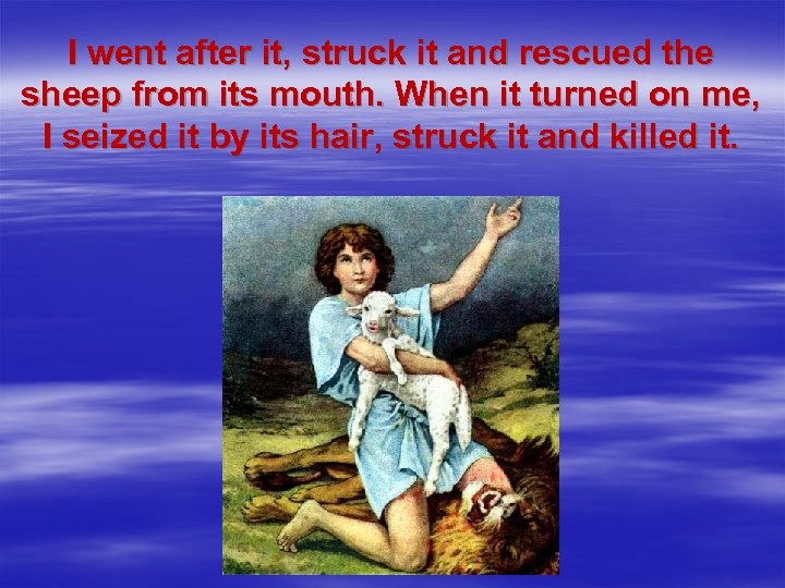 I went after it, struck it and rescued the sheep from its mouth. When