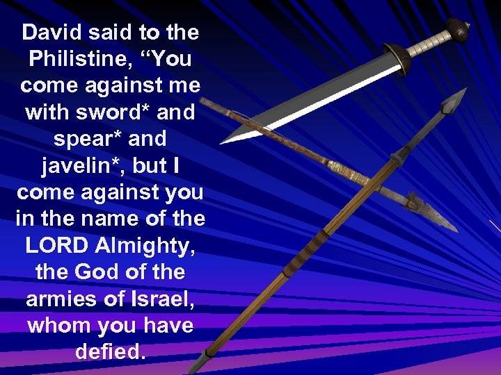 David said to the Philistine, “You come against me with sword* and spear* and