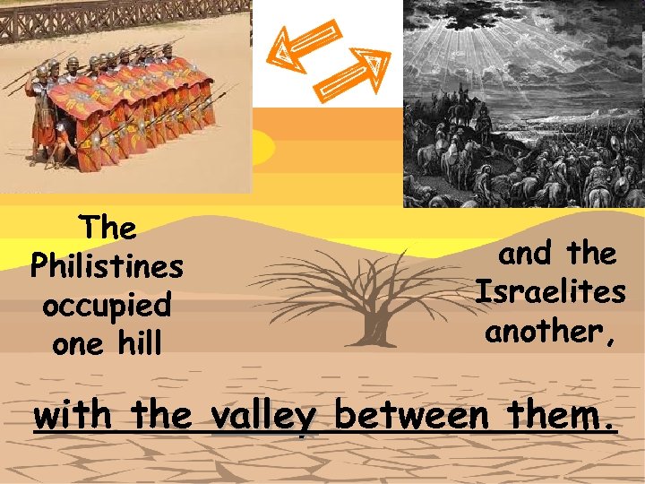 The Philistines occupied one hill and the Israelites another, with the valley between them.